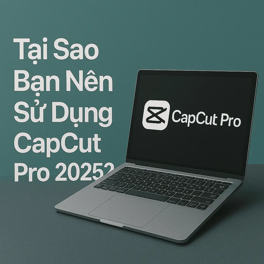 tại sao nên dùng capcut 2025